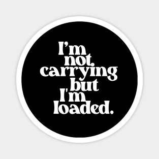 I'm Not Carrying But I Am Loaded- Text Design 1.0 Magnet